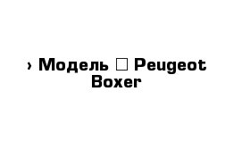  › Модель ­ Peugeot Boxer